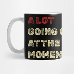 A Lot Going On At The Moment Mug